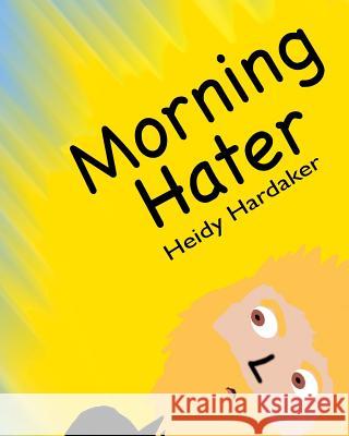 Morning Hater Heidy Hardaker Heidy Hardaker 9781548407599 Createspace Independent Publishing Platform