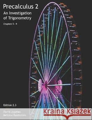 Precalculus 2: An Investigation of Trigonometry (Chps 5-9) Melonie Rasmussen, David Lippman 9781548407728 Createspace Independent Publishing Platform