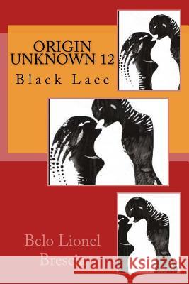 Origin Unknown 12: Black Lace Belo Lionel Brescia 9781548407889 Createspace Independent Publishing Platform