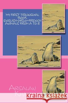 My First Trilingual Book - English-Urdu-French - Animals From A to Z Khan, Arsalan 9781548408541