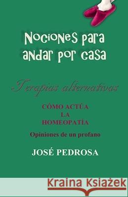 Como actua la homeopatia: Opiniones de un profano Irene Pedrosa Jose Pedrosa 9781548414764 Createspace Independent Publishing Platform