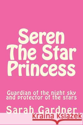 Seren the star princess: Guardian of the night sky and protector of the stars Gardner, Sarah 9781548415068