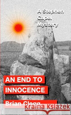 An End to Innocence: A Stephen Capel Mystery Brian Clegg (Fellow of the Royal Society of the Arts UK) 9781548417116 Createspace Independent Publishing Platform