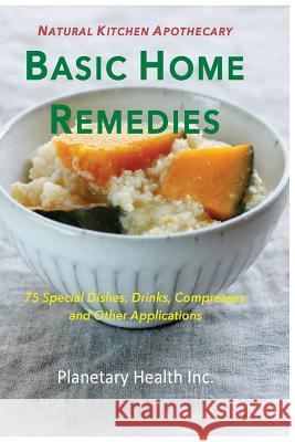 Basic Home Remedies: 75 Macrobiotic Dishes, Drinks, Compresses, and Other Applications Alex Jack Edward Esko Bettina Zumdick 9781548418441 Createspace Independent Publishing Platform