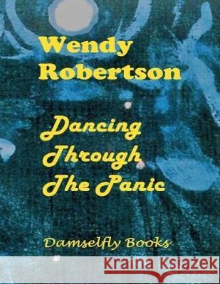 Dancing Through the Panic Wendy Robertson 9781548420536