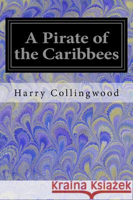 A Pirate of the Caribbees Harry Collingwood 9781548422202 Createspace Independent Publishing Platform