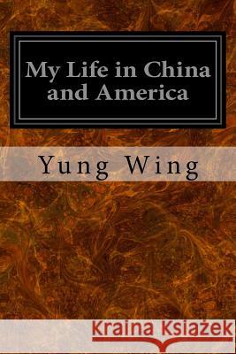 My Life in China and America Yung Wing 9781548423551 Createspace Independent Publishing Platform