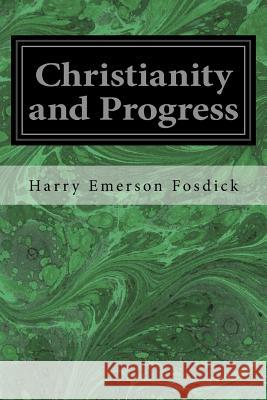 Christianity and Progress Harry Emerson Fosdick 9781548423629 Createspace Independent Publishing Platform