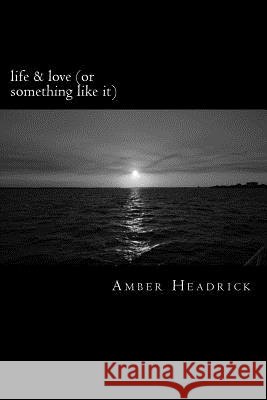 life & love (or something like it) Headrick, Amber 9781548423834