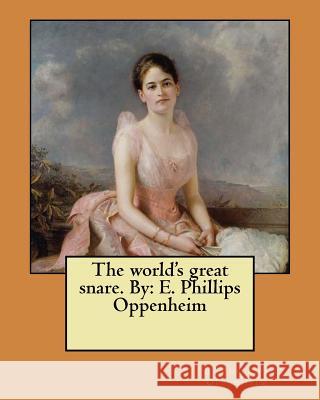 The world's great snare. By: E. Phillips Oppenheim Oppenheim, E. Phillips 9781548423872