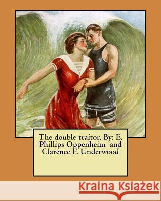 The double traitor. By: E. Phillips Oppenheim and Clarence F. Underwood Underwood, Clarence F. 9781548424374 Createspace Independent Publishing Platform
