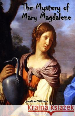 The Mystery of Mary Magdalene Jonathan Williams 9781548425173