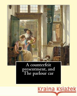 A counterfeit presentment, and The parlour car, By: William D. Howells: A Counterfeit Presentment is a play written by American author and playwright Howells, William D. 9781548425708