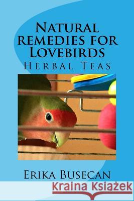 Natural remedies for Lovebirds: Herbal Teas Busecan, Erika 9781548426224