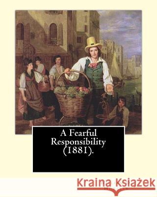 A Fearful Responsibility (1881). By: William D. Howells: William Dean Howells ( March 1, 1837 - May 11, 1920) was an American realist novelist, litera Howells, William D. 9781548426897