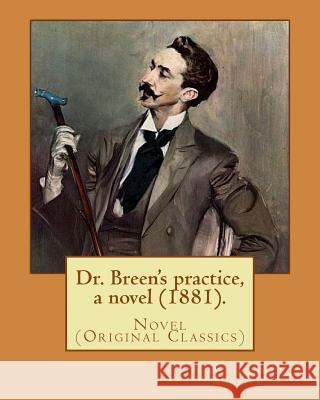 Dr. Breen's practice, a novel (1881). By: William D. Howells: Novel (Original Classics) Howells, William D. 9781548427252