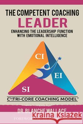 The Competent Coaching Leader: Enhancing the Leadership Function with Emotional Intelligence Dr Blanche Wallace Dr Joseph Umidi 9781548427917 Createspace Independent Publishing Platform