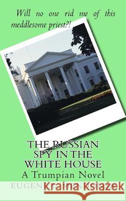 The Russian Spy in the White House: A Trumpian Novel Eugene L. Mendonsa 9781548428600 Createspace Independent Publishing Platform