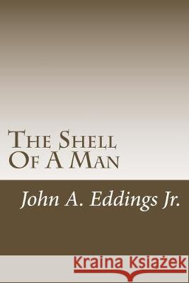 The Shell Of A Man John a. Edding 9781548428624 Createspace Independent Publishing Platform