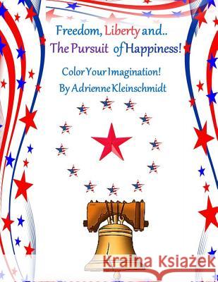 Freedom, Liberty and The Pursuit of Happiness! Kleinschmidt, Adrienne 9781548430375 Createspace Independent Publishing Platform