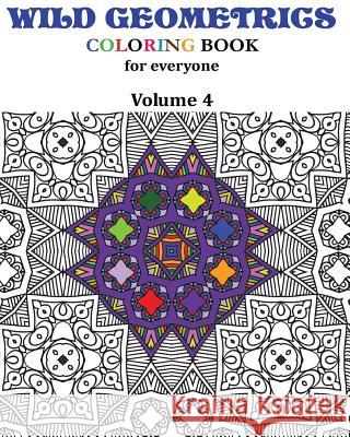 Wild Geometrics Coloring Book for Everyone: Wild Geometrics Vol.4 L. Saint-Saenz 9781548432461 Createspace Independent Publishing Platform