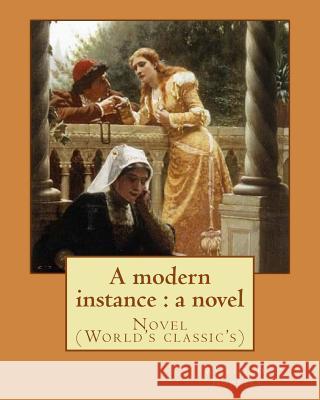 A modern instance: a novel, By: William D. Howells: Novel (World's classic's) Howells, William D. 9781548432935