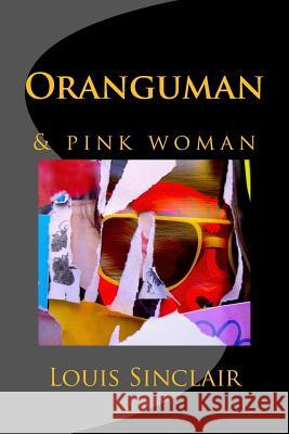 Oranguman: & pink woman Sinclair, Louis 9781548433840 Createspace Independent Publishing Platform