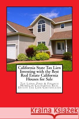 California State Tax Lien Investing with the Best Real Estate California Houses for Sale: Tax Liens: Find & Finance Homes in California Real Estate Tax Lien Certificates Brian Mahoney 9781548434243 Createspace Independent Publishing Platform