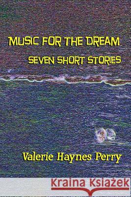 Music for the Dream: Seven Short Stories Mrs Valerie Hayne 9781548435011 Createspace Independent Publishing Platform