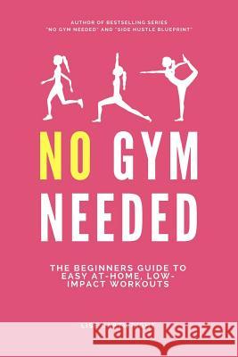 No Gym Needed: The Beginners Guide to Easy At-Home, Low-Impact Workouts Lise Cartwright 9781548435394
