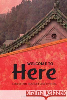 Welcome to Here: A Reluctant Traveler Goes to China Nancy Yuktonis Solak 9781548436346 Createspace Independent Publishing Platform