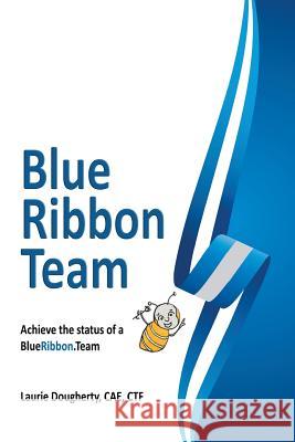 Blue Ribbon Teams: Achieve the Impossible...Together MS Laurie Ann Doughert 9781548437886 Createspace Independent Publishing Platform