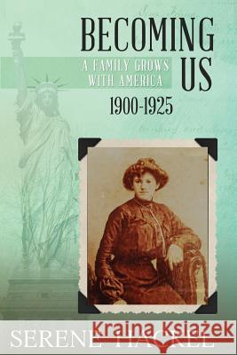 Becoming Us, 1900-1925: A Family Grows With America Hackel, Serene 9781548438180 Createspace Independent Publishing Platform