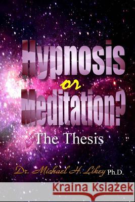 Hypnosis or Meditation? Dr Michael H. Like 9781548438982 Createspace Independent Publishing Platform