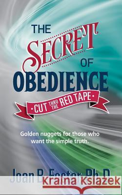 The Secret of Obedience: Cut Thru The Red Tape Foster Ph. D., Joan B. 9781548439200 Createspace Independent Publishing Platform