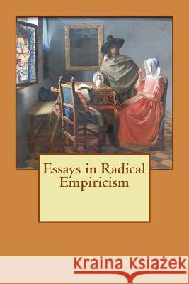 Essays in Radical Empiricism Alba Longa William James 9781548440299 Createspace Independent Publishing Platform