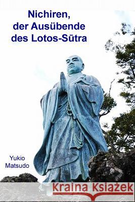 Nichiren, der Ausübende des Lotos-Sutra Matsudo, Yukio 9781548441470 Createspace Independent Publishing Platform