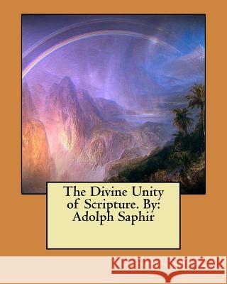 The Divine Unity of Scripture. By: Adolph Saphir Saphir, Adolph 9781548444976 Createspace Independent Publishing Platform