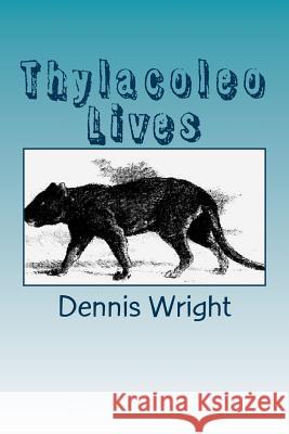 Thylacoleo Lives Mr Dennis Wright 9781548445171 Createspace Independent Publishing Platform