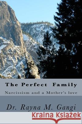 The Perfect Family: Narcissism And a Mother's love Gangi, Rayna M. 9781548446666 Createspace Independent Publishing Platform