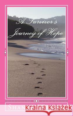 A Survivor's Journey of Hope: Winning the Battle of Cancer One Cure at a Time! Shanda Wright 9781548447373 Createspace Independent Publishing Platform