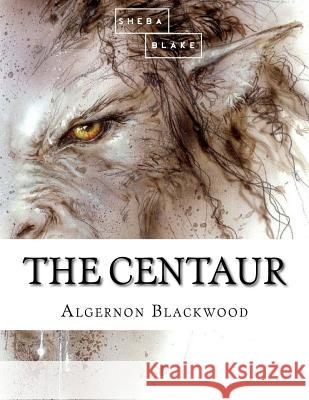 The Centaur Algernon Blackwood 9781548447403 Createspace Independent Publishing Platform