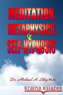 Meditation, Metaphysics & Self-Hypnosis Dr Michael H. Like 9781548451387 Createspace Independent Publishing Platform