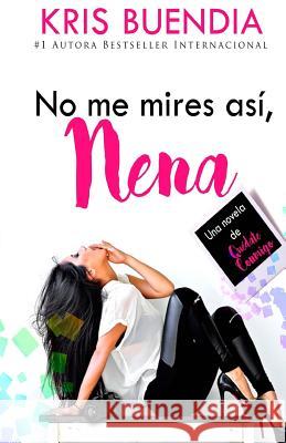 No me mires así, nena: Una novela de Quédate conmigo Buendia, Kris 9781548452308 Createspace Independent Publishing Platform