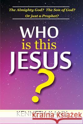 Who Is This Jesus?: The Almighty God? The Son of God? Or just a Prophet? Kanu, Kenneth 9781548452926 Createspace Independent Publishing Platform