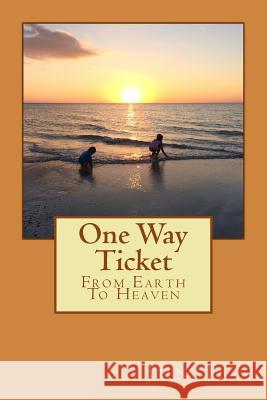 One Way Ticket: From Earth To Heaven Jun Ji 9781548456115 Createspace Independent Publishing Platform