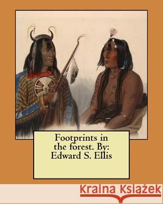 Footprints in the forest. By: Edward S. Ellis Ellis, Edward S. 9781548457853 Createspace Independent Publishing Platform