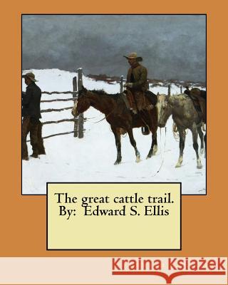 The great cattle trail. By: Edward S. Ellis Ellis, Edward S. 9781548458775