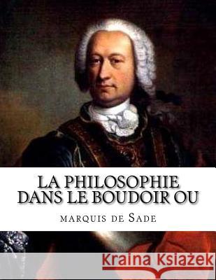 La Philosophie dans le boudoir ou De Sade, Marquis 9781548460754 Createspace Independent Publishing Platform