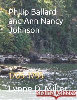 Philip Ballard and Ann Nancy Johnson: 1705-1795 Lynne D Miller 9781548461232